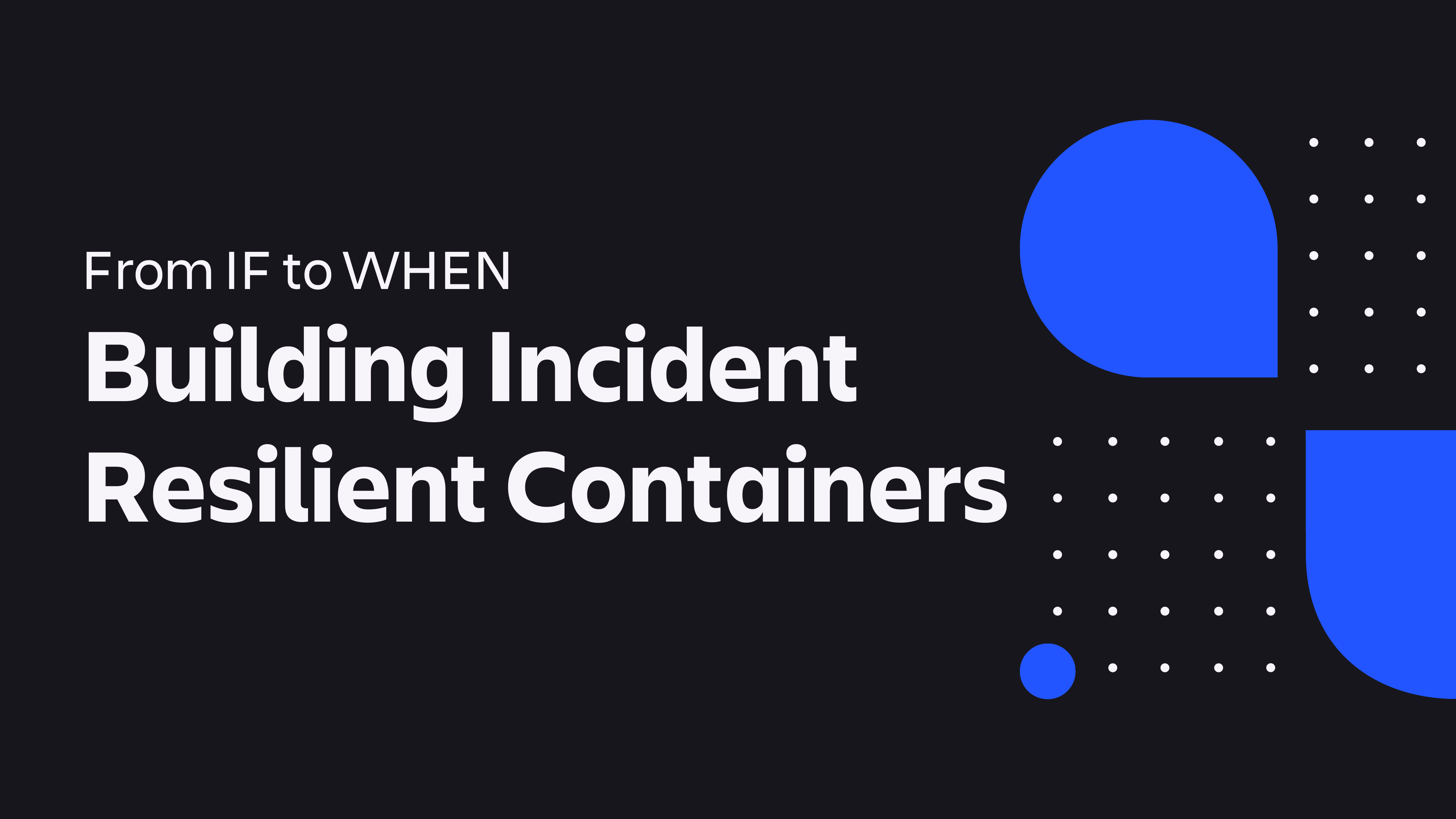 Building Incident Resilient Containers